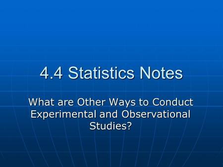 4.4 Statistics Notes What are Other Ways to Conduct Experimental and Observational Studies?