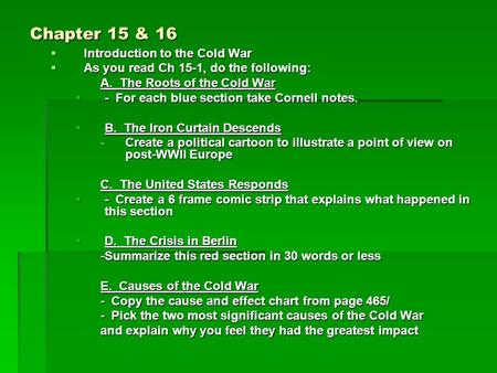 Chapter 15 & 16  Introduction to the Cold War  As you read Ch 15-1, do the following: A. The Roots of the Cold War  - For each blue section take Cornell.