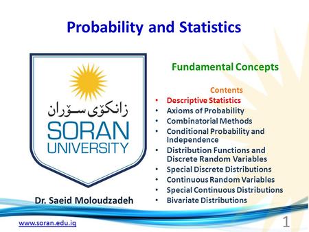 Www.soran.edu.iq Probability and Statistics Dr. Saeid Moloudzadeh Fundamental Concepts 1 Contents Descriptive Statistics Axioms of Probability Combinatorial.