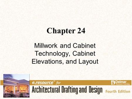 Chapter 24 Millwork and Cabinet Technology, Cabinet Elevations, and Layout.