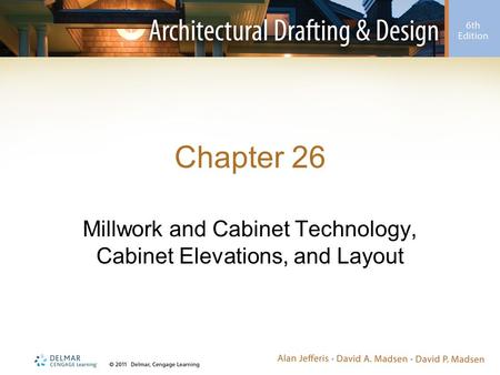 Chapter 26 Millwork and Cabinet Technology, Cabinet Elevations, and Layout.
