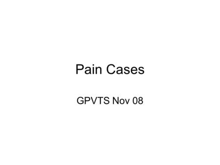 Pain Cases GPVTS Nov 08. Case 1 : Hospice patient - RM 67/f 2004: Ovarian cancer oophrectomy +salpingectomy chemotherapy 2008: Pathological fracture to.