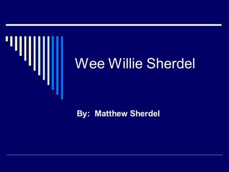 Wee Willie Sherdel By: Matthew Sherdel. Why Wee Willie Sherdel  Wee Willie Sherdel, also known as William Henry Sherdel, was my Great Uncle.