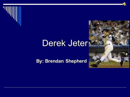 Derek Jeter By: Brendan Shepherd. Childhood  Derek was born on June 26 th 1974 in Pequannock, New Jersey  Derek played Basketball and Baseball  When.
