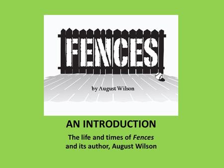 AN INTRODUCTION The life and times of Fences and its author, August Wilson by August Wilson.