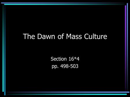 The Dawn of Mass Culture Section 16*4 pp. 498-503.
