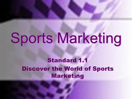 Standard 1.1 Discover the World of Sports Marketing