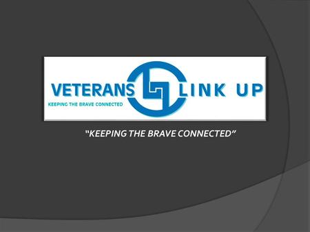 “KEEPING THE BRAVE CONNECTED”. There are 21.8 million Veterans in the US Florida ranks:  2nd in the nation for the largest per capita veteran population.