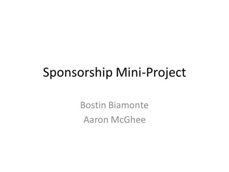 Sponsorship Mini-Project Bostin Biamonte Aaron McGhee.