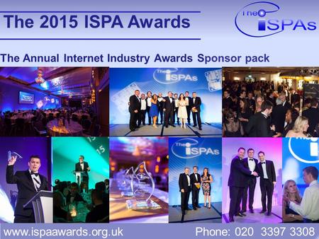 Www.ispaawards.org.uk Phone: 020 3397 3308 The Annual Internet Industry Awards Sponsor pack The 2015 ISPA Awards.