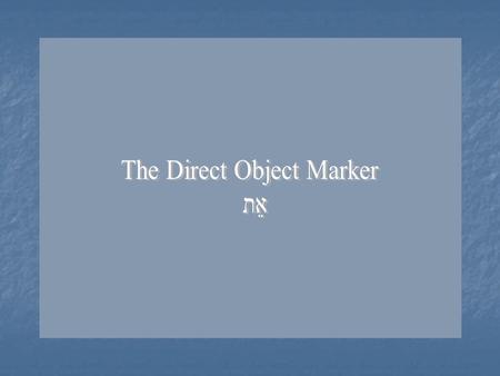 The direct object receives the action of the verb. For example: The king built a palace. In Hebrew, when the direct object is preceded by אֶת־ when it.