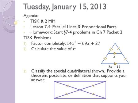 Tuesday, January 15, 2013. §7.4 Parallel Lines & Proportional Parts CA B D E Theorem: Triangle Proportionality Theorem ◦ If a line parallel to one side.