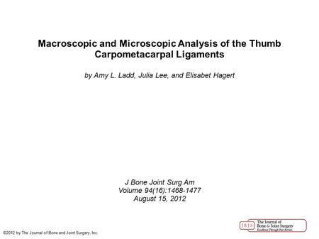 Macroscopic and Microscopic Analysis of the Thumb Carpometacarpal Ligaments by Amy L. Ladd, Julia Lee, and Elisabet Hagert J Bone Joint Surg Am Volume.