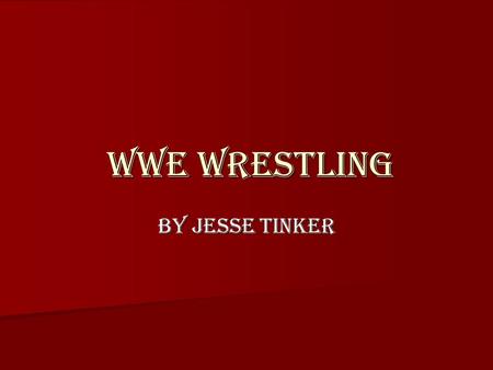 WWE WRESTLING By JESSE TINKER. What is the best type of wrestling? WWE of course. If you want to hear more keep reading.