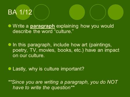 BA 1/12 Write a paragraph explaining how you would describe the word “culture.” In this paragraph, include how art (paintings, poetry, TV, movies, books,