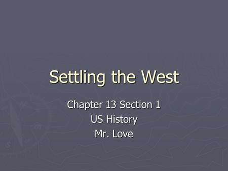 Settling the West Chapter 13 Section 1 US History Mr. Love.