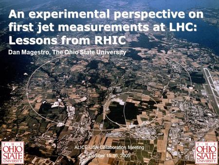 An experimental perspective on first jet measurements at LHC: Lessons from RHIC Dan Magestro, The Ohio State University ALICE-USA Collaboration Meeting.