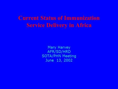 Current Status of Immunization Service Delivery in Africa Mary Harvey AFR/SD/HRD SOTA/PHN Meeting June 13, 2002.