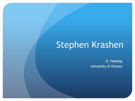 Stephen Krashen D. Fleming University of Ottawa. Stephen Krashen is one of the best known applied linguists today has been severely (and often justifiably)