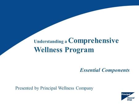 Essential Components Understanding a Comprehensive Wellness Program Presented by Principal Wellness Company.