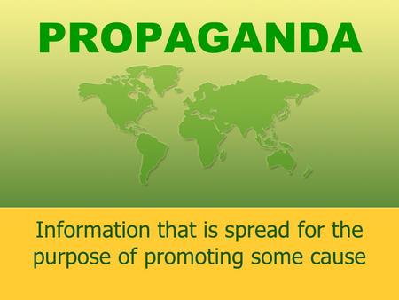 PROPAGANDA Information that is spread for the purpose of promoting some cause.