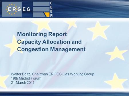 Walter Boltz, Chairman ERGEG Gas Working Group 19th Madrid Forum 21 March 2011 Monitoring Report Capacity Allocation and Congestion Management.