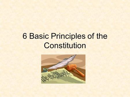 6 Basic Principles of the Constitution. 1. Popular Sovereignty All Power is held by the People The power to govern is given through the Constitution Amendments.