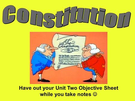 Have out your Unit Two Objective Sheet while you take notes.