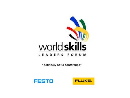 WorldSkills Leaders Forum 2003Slide 1 “definitely not a conference”