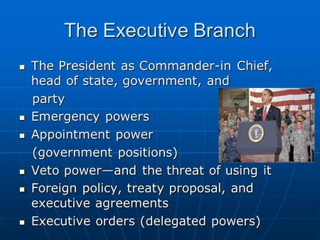 The Executive Branch The President as Commander-in Chief, head of state, government, and The President as Commander-in Chief, head of state, government,