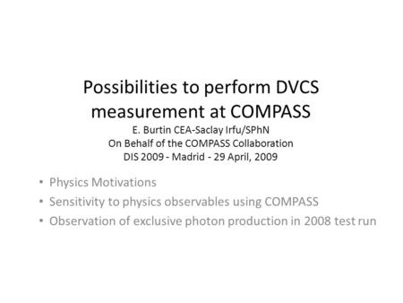 Possibilities to perform DVCS measurement at COMPASS E. Burtin CEA-Saclay Irfu/SPhN On Behalf of the COMPASS Collaboration DIS 2009 - Madrid - 29 April,