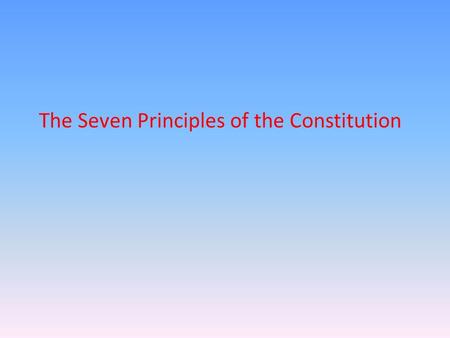 The Seven Principles of the Constitution. Popular Sovereignty Who gives the government its power? The Constitution rests on the idea of popular sovereignty-