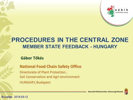 PROCEDURES IN THE CENTRAL ZONE MEMBER STATE FEEDBACK - HUNGARY Gábor Tőkés National Food Chain Safety Office Directorate of Plant Protection, Soil Conservation.