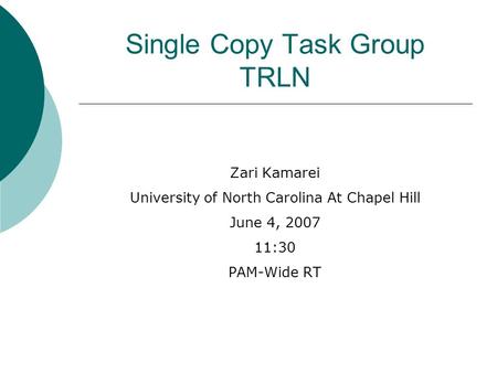 Single Copy Task Group TRLN Zari Kamarei University of North Carolina At Chapel Hill June 4, 2007 11:30 PAM-Wide RT.