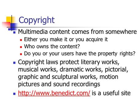 Copyright Multimedia content comes from somewhere Either you make it or you acquire it Who owns the content? Do you or your users have the property rights?