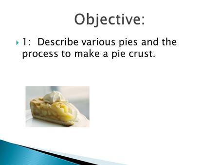  1: Describe various pies and the process to make a pie crust.