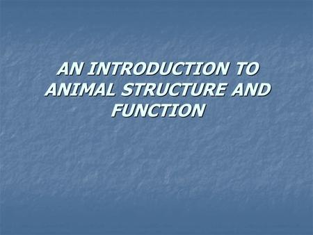AN INTRODUCTION TO ANIMAL STRUCTURE AND FUNCTION.