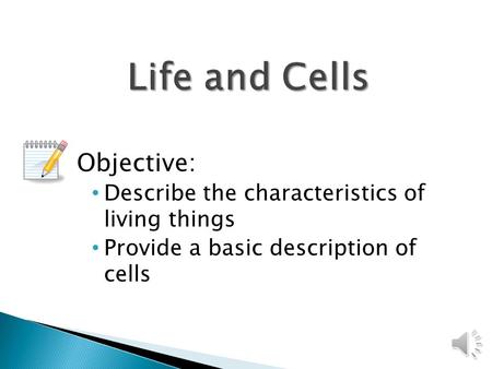 Objective: Describe the characteristics of living things Provide a basic description of cells.