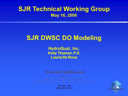 201 529 5151 www.hydroqual.com SJR DWSC DO Modeling HydroQual, Inc. Andy Thuman, P.E. Laurie De Rosa SJR Technical Working Group May 16, 2006.
