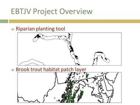EBTJV Project Overview  Riparian planting tool  Brook trout habitat patch layer.