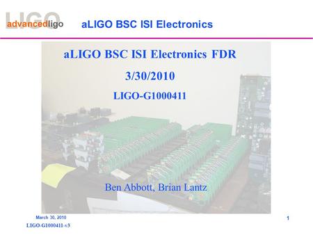 LIGO-G1000411-v3 March 30, 2010 1 aLIGO BSC ISI Electronics aLIGO BSC ISI Electronics FDR 3/30/2010 LIGO-G1000411 Ben Abbott, Brian Lantz.