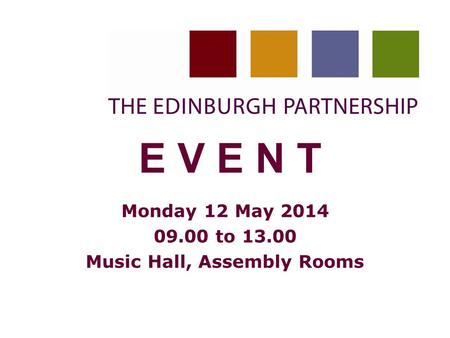 1 E V E N T Monday 12 May 2014 09.00 to 13.00 Music Hall, Assembly Rooms.