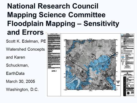 National Research Council Mapping Science Committee Floodplain Mapping – Sensitivity and Errors Scott K. Edelman, PE Watershed Concepts and Karen Schuckman,