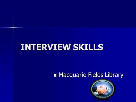 INTERVIEW SKILLS Macquarie Fields Library Macquarie Fields Library.