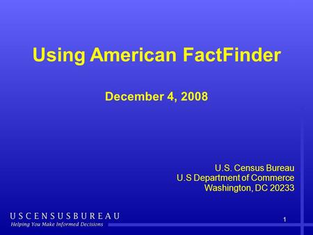 1 Using American FactFinder December 4, 2008 U.S. Census Bureau U.S Department of Commerce Washington, DC 20233.