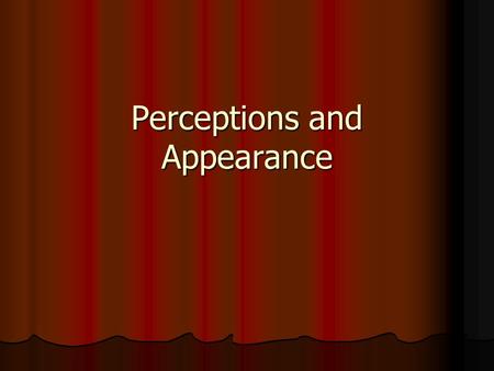 Perceptions and Appearance. “Perception is reality to those perceiving it” “Perception is reality to those perceiving it” What does this mean? What does.
