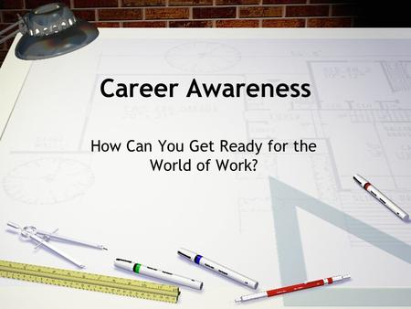 Career Awareness How Can You Get Ready for the World of Work?