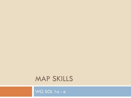 MAP SKILLS WG SOL 1a - e. Geographic Sources  Geographic information may be acquired from a variety of sources  Geographic information supports the.