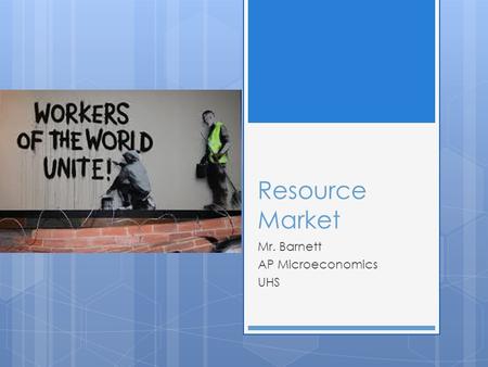 Resource Market Mr. Barnett AP Microeconomics UHS.