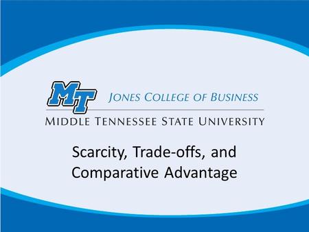 Scarcity, Trade-offs, and Comparative Advantage. Scarcity and Trade-offs Households, firms and governments continually face decisions about how best to.